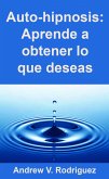 Auto-hipnosis: Aprende a obtener lo que deseas (Hypnosis.) (eBook, ePUB)