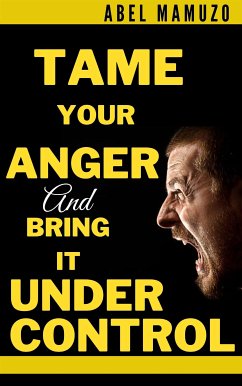 Tame Your Anger And Bring it Under Control (eBook, ePUB) - Abel, Mamuzo