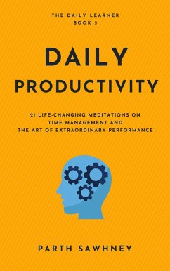 Daily Productivity: 21 Life-Changing Meditations on Time Management and the Art of Extraordinary Performance (The Daily Learner, #5) (eBook, ePUB) - Sawhney, Parth