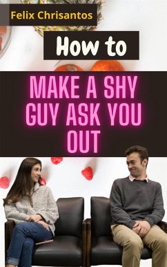 How to Make a Shy Guy Ask You Out (eBook, ePUB) - Felix, Chrisantos