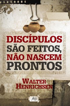 Discípulos são feitos, não nascem prontos (eBook, ePUB) - Henrichsen, Walter A. Discípulos são feitos, não nascem prontos (eBook, ePUB) - Henrichsen, Walter A.