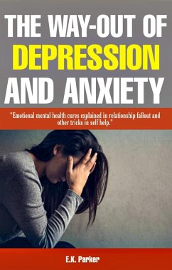Cover The Way-Out of Depression and Anxiety: Emotional Mental Health Cures Explained In Relationship Fallout and Other Tricks in Self-Help (eBook, ePUB)