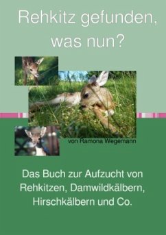 Rehkitz gefunden, was nun? Buch zur Aufzucht von Rehkitz, Damwildkalb, Hirschkalb & Co. - wegemann, ramona