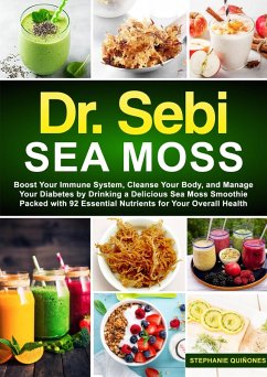 Dr. Sebi Sea Moss: Boost Your Immune System, Cleanse Your Body, and Manage Your Diabetes by Drinking a Delicious Sea Moss Smoothie Packed with 92 Essential Nutrients for Your Overall Health (eBook, ePUB) - Quiñones, Stephanie