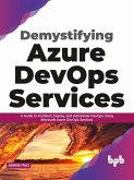 Demystifying Azure DevOps Services: A Guide to Architect, Deploy, and Administer DevOps Using Microsoft Azure DevOps Services (English Edition) (eBook, ePUB)
