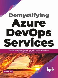 Demystifying Azure DevOps Services: A Guide to Architect, Deploy, and Administer DevOps Using Microsoft Azure DevOps Services (English Edition) (eBook, ePUB) - Raj, Ashish