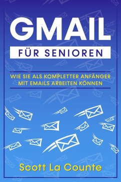 Cover Gmail Für Senioren: Wie Sie Als Kompletter Anfänger Mit Emails Arbeiten Können (eBook, ePUB)