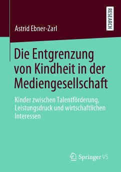 Die Entgrenzung von Kindheit in der Mediengesellschaft (eBook, PDF) - Ebner-Zarl, Astrid