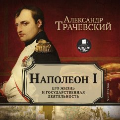 Napoleon I. Ego zhizn' i gosudarstvennaya deyatel'nost' (MP3-Download) - Trachevskij, Aleksandr