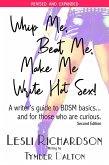 Whip Me, Beat Me, Make Me Write Hot Sex: A Writer's Guide to BDSM Basics...and For Those Who Are Curious. (2nd Edition) (eBook, ePUB)