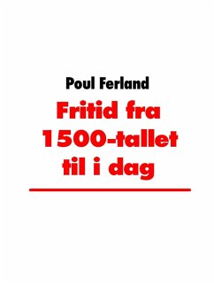 Fritid fra 1500-tallet til i dag (eBook, ePUB) - Ferland, Poul