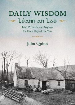 Daily Wisdom Leann an Lae: Irish Proverbs and Sayings for Each Day of the Year - Quinn, John