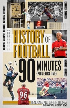 The History of Football in 90 Minutes - Jones, Ben; Thomas, Gareth