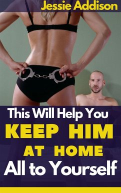 This will Help You Keep Him at Home All to Yourself (eBook, ePUB) - Jessie, Addison