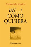 ¡Ay...! Cómo quisiera (eBook, ePUB)