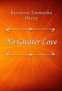 No Greater Love (eBook, ePUB) - Emmuska Orczy, Baroness