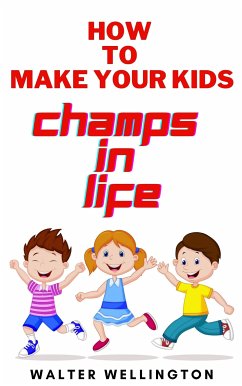 How to Make Your Kids Champs in Life (eBook, ePUB) - Walter, Wellington