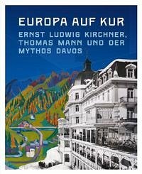 Europa auf Kur. Ernst Ludwig Kirchner, Thomas Mann und der Mythos Davos - Hess, Daniel