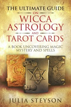 Cover The Ultimate Guide on Wicca, Witchcraft, Astrology, and Tarot Cards: A Book Uncovering Magic, Mystery and Spells: A Bible on Witchcraft (New Age and Divination Book, #4) (eBook, ePUB)