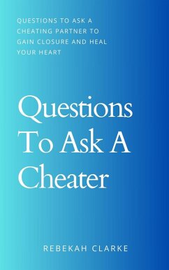 Cover Questions To Ask A Cheater: Questions To Ask A Cheating Partner To Gain Closure And Heal Your Heart (eBook, ePUB)