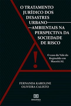 O Tratamento Jurídico dos Desastres Urbano-ambientais na Perspectiva da Sociedade de Risco (eBook, ePUB) - Calixto, Fernanda Karoline Oliveira