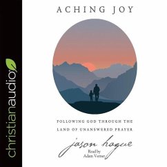 Aching Joy: Following God Through the Land of Unanswered Prayer - Hague, Jason