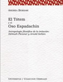 El tótem y el oso espadachín: Antropología filosófica de la imitación: Helmuth Plessner y Arnold Gehlen - Borsari, Andrea