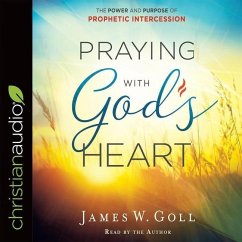 Praying with God's Heart Lib/E: The Power and Purpose of Prophetic Intercession - Goll, James W.