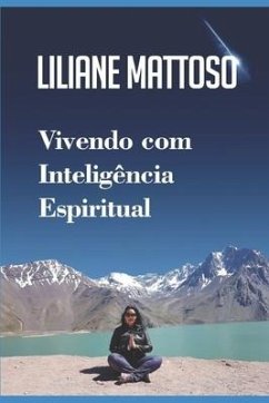 Vivendo com Inteligência Espiritual: Um guia para uma vida e um mundo melhor - Mattoso, Liliane