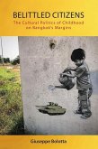 Belittled Citizens: The Cultural Politics of Childhood on Bangkok's Margins Belittled Citizens: The Cultural Politics of Childhood on Bangkok's Margins