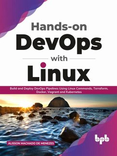 Hands-on DevOps with Linux: Build and Deploy DevOps Pipelines Using Linux Commands, Terraform, Docker, Vagrant, and Kubernetes (English Edition) (eBook, ePUB) - de Menezes, Alisson Machado