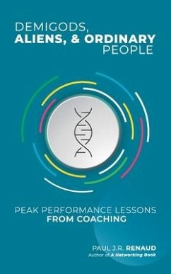 Demigods, Aliens, & Ordinary People: Peak performance lessons from coaching - Renaud, Paul J. R.