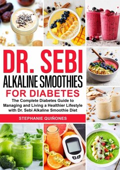 Dr. Sebi Alkaline Smoothies for Diabetes: The Complete Diabetes Guide to Managing and Living a Healthier Lifestyle with Dr. Sebi Alkaline Smoothie Diet (eBook, ePUB) - Quiñones, Stephanie