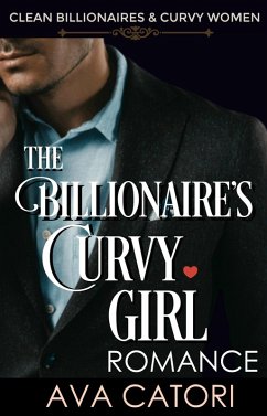 The Billionaire's Curvy Girl Romance (Clean Billionaires and Curvy Women, #1) (eBook, ePUB) - Catori, Ava
