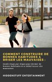 Comment construire de bonnes habitudes & briser les mauvaises : (eBook, ePUB) Comment construire de bonnes habitudes & briser les mauvaises : (eBook, ePUB)