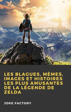 Les Blagues, Mèmes, Images et Histoires les Plus Amusantes de la Légende de Zelda (eBook, ePUB) - Factory, Joke