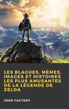 Cover Les Blagues, Mèmes, Images et Histoires les Plus Amusantes de la Légende de Zelda (eBook, ePUB)