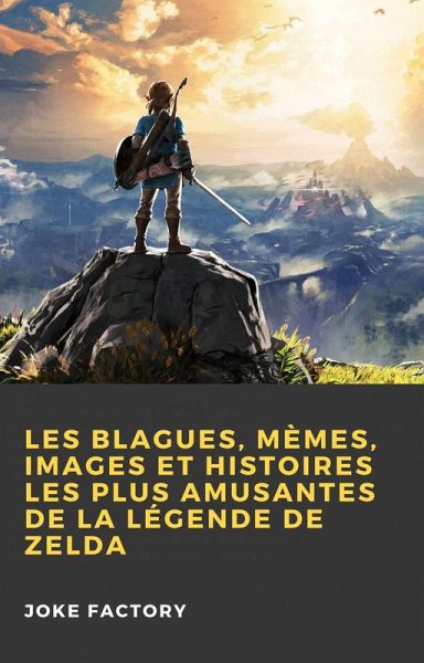Les Blagues, Mèmes, Images et Histoires les Plus Amusantes de la Légende de Zelda (eBook, ePUB) Les Blagues, Mèmes, Images et Histoires les Plus Amusantes de la Légende de Zelda (eBook, ePUB)