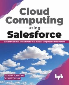 Cloud Computing Using Salesforce Build and Customize Applications for Your Business Using the Salesforce Platform - Saifi, Saifullah