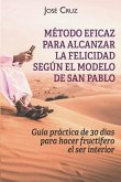 Método eficaz para alcanzar la felicidad según el modelo de San Pablo: Guía práctica de 30 días para hacer fructífero el ser interior