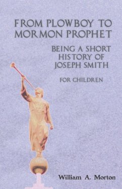 From Plowboy to Mormon Prophet: Being a Short History of Joseph Smith for Children (eBook, ePUB) - Morton, William A.