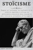 Stoïcisme: Gagnez en résilience, en confiance et en sérénité Apprenez à utiliser la philosophie stoïcienne pour trouver la paix intérieure, le bonheur et la sagesse. (eBook, ePUB)