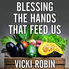 Blessing the Hands That Feed Us: What Eating Closer to Home Can Teach Us about Food, Community, and Our Place on Earth - Robin, Vicki