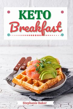 Keto Breakfast: Discover 30 Easy to Follow Ketogenic Breakfast Cookbook recipes for Your Low-Carb Diet with Gluten-Free and wheat to Maximize your weight loss (eBook, ePUB) - Baker, Stephanie