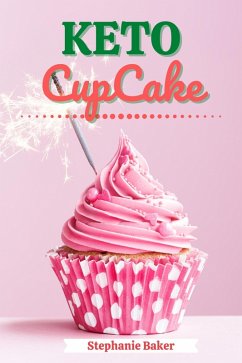 Keto CupCake: Discover 30 Easy to Follow Ketogenic Cookbook CupCake recipes for Your Low-Carb Diet with Gluten-Free and wheat to Maximize your weight loss (eBook, ePUB) - Baker, Stephanie