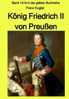 König Friedrich II von Preußen - Band 147e in der gelben Buchreihe bei Jürgen Ruszkowski - Kugler, Franz
