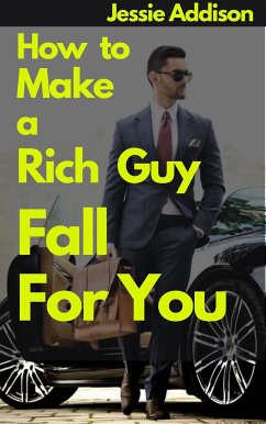 How to Make a Rich Guy Fall For You (eBook, ePUB) - Jessie, Addison