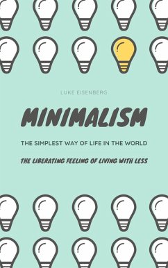 Minimalism ... The Simplest Way Of Life In The World: The Liberating Feeling Of Living With Less (eBook, ePUB) - Eisenberg, Luke
