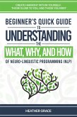 Beginner's Quick Guide to Understanding the What, Why, and How of Neuro-Linguistic Programming (NLP): Create Harmony Within Yourself, Those Close to You, and Those You Meet (eBook, ePUB)