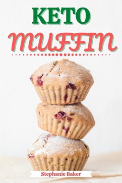 Keto Muffin: Discover 30 Easy to Follow Ketogenic Cookbook Muffin recipes for Your Low-Carb Diet with Gluten-Free and wheat to Maximize your weight loss (eBook, ePUB) - Baker, Stephanie